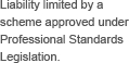 Liability limited by a scheme approved under Professional Standards Legislation.